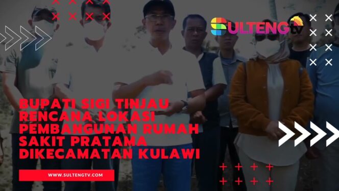 
					BUPATI SIGI TINJAU RENCANA LOKASI PEMBANGUNAN RUMAH SAKIT PRATAMA DIKECAMATAN KULAWI